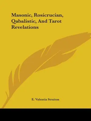 Szabadkőműves, rózsakeresztes, qabalisztikus és tarot kinyilatkoztatások - Masonic, Rosicrucian, Qabalistic, And Tarot Revelations