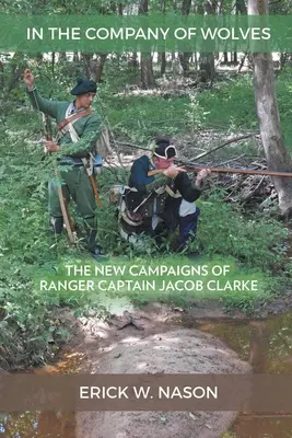 A farkasok társaságában: Jacob Clarke ranger százados új hadjáratai - In the Company of Wolves: The New Campaigns of Ranger Captain Jacob Clarke