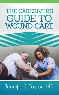 Egy ápoló útmutatója a sebellátáshoz - A Caregiver's Guide to Wound Care