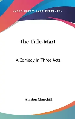 A cím-mart: Háromfelvonásos vígjáték - The Title-Mart: A Comedy In Three Acts