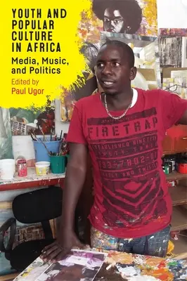Ifjúság és populáris kultúra Afrikában: Média, zene és politika - Youth and Popular Culture in Africa: Media, Music, and Politics