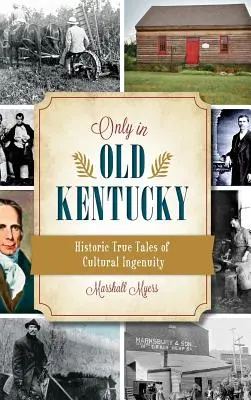 Csak a régi Kentuckyban: A kulturális leleményesség történelmi igaz történetei - Only in Old Kentucky: Historic True Tales of Cultural Ingenuity