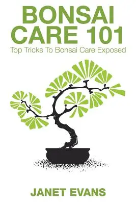 Bonsai Care 101: Top Tricks to Bonsai Care Exposed (Bonsai gondozás 101: A bonsai gondozás legfőbb trükkjei) - Bonsai Care 101: Top Tricks to Bonsai Care Exposed