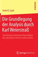 Die Grundlegung Der Analysis Durch Karl Weierstra: Eine Bislang Unbekannte Konstruktion Der Natrlichen Und Der Reellen Zahlen