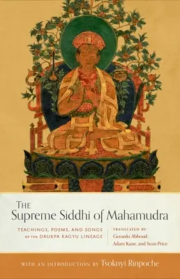 A Mahamudra legfőbb sziddhije: A Drukpa Kagyü vonal tanításai, versei és dalai - The Supreme Siddhi of Mahamudra: Teachings, Poems, and Songs of the Drukpa Kagyu Lineage