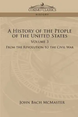 Az Egyesült Államok népének története: 3. kötet - A forradalomtól a polgárháborúig - A History of the People of the United States: Volume 3 - From the Revolution to the Civil War