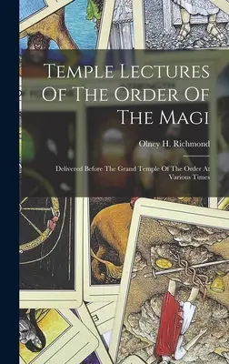 A Mágusok Rendjének templomi előadásai: A rend nagy temploma előtt különböző időpontokban elhangzottak - Temple Lectures Of The Order Of The Magi: Delivered Before The Grand Temple Of The Order At Various Times