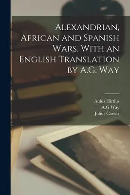 Alexandriai, afrikai és spanyol háborúk. A.G. Way angol fordításával. - Alexandrian, African and Spanish Wars. With an English Translation by A.G. Way