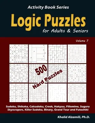 Logikai rejtvények felnőtteknek és időseknek: 500 nehéz rejtvény (Sudoku, Shikaka, Calcudoku, Creek, Hakyuu, Fillomino, Suguru, Felhőkarcolók, Killer Sudoku, Binary - Logic Puzzles for Adults & Seniors: 500 Hard Puzzles (Sudoku, Shikaka, Calcudoku, Creek, Hakyuu, Fillomino, Suguru, Skyscrapers, Killer Sudoku, Binary