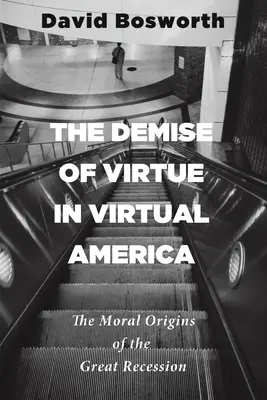 Az erény hanyatlása a virtuális Amerikában: A nagy recesszió erkölcsi eredetéről - The Demise of Virtue in Virtual America: The Moral Origins of the Great Recession