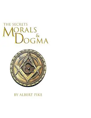 A szabadkőművesség ősi és elfogadott skót rítusának erkölcsei és dogmái - Morals and Dogma of The Ancient and Accepted Scottish Rite of Freemasonry