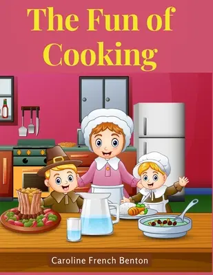 A főzés öröme: Történet lányoknak és fiúknak receptekkel - The Fun of Cooking: A Story for Girls and Boys with Recipes