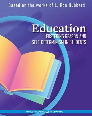 Oktatás: A tanulókban az észérvek és az önmeghatározás előmozdítása - Education: Fostering Reason and Self-Determinism in Students