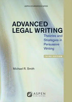 Haladó jogi írás: A meggyőző írás elméletei és stratégiái, harmadik kiadás - Advanced Legal Writing: Theories and Strategies in Persuasive Writing, Third Edition