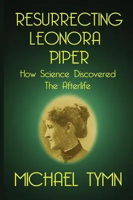 Leonora Piper feltámasztása: Hogyan fedezte fel a tudomány a túlvilágot? - Resurrecting Leonora Piper: How Science Discovered the Afterlife