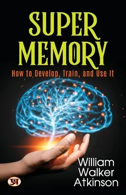 Szuper memória: Hogyan fejlesszük, eddzük és használjuk - Super Memory: How To Develop, Train, and Use It