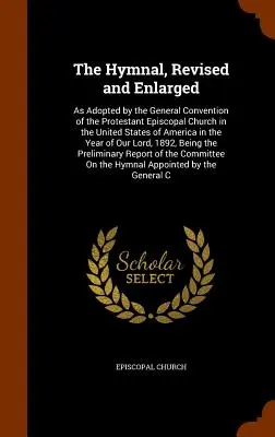 The Hymnal, Revised and Enlarged: Az Amerikai Egyesült Államok Protestáns Episzkopális Egyházának Általános Konventje által az Amerikai Egyesült Államokban az évben elfogadott - The Hymnal, Revised and Enlarged: As Adopted by the General Convention of the Protestant Episcopal Church in the United States of America in the Year