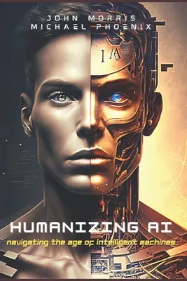 A mesterséges intelligencia humanizálása: Útmutató az intelligens gépek korában való eligazodáshoz - Humanizing AI: A Guide to Navigating the Age of Intelligent Machines