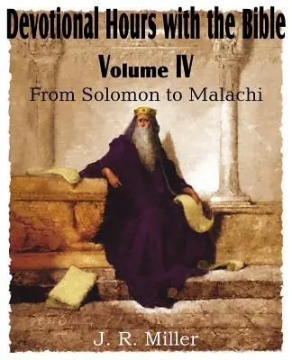 Áhítatos órák a Bibliával IV. kötet, Salamontól Malakiásig - Devotional Hours with the Bible Volume IV, from Solomon to Malachi