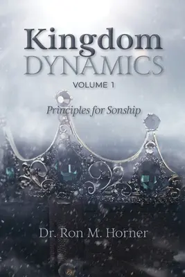 Királyság dinamikája - 1. kötet: A fiúság alapelvei - Kingdom Dynamics - Volume 1: Principles for Sonship