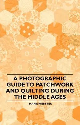 A középkori patchwork és steppelés fényképes útmutatója - A Photographic Guide to Patchwork and Quilting During the Middle Ages