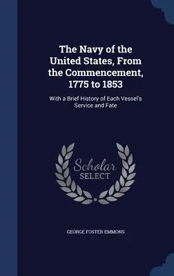 Az Egyesült Államok haditengerészete a kezdetektől, 1775-től 1853-ig: Az egyes hajók szolgálatának és sorsának rövid történetével - The Navy of the United States, From the Commencement, 1775 to 1853: With a Brief History of Each Vessel's Service and Fate