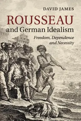 Rousseau és a német idealizmus: Rousseau: Szabadság, függőség és szükségszerűség - Rousseau and German Idealism: Freedom, Dependence and Necessity