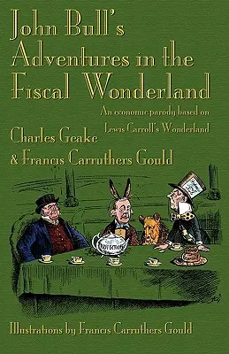 John Bull kalandjai a fiskális Csodaországban: Egy gazdasági paródia Lewis Carroll Csodaországa alapján - John Bull's Adventures in the Fiscal Wonderland: An Economic Parody Based on Lewis Carroll's Wonderland