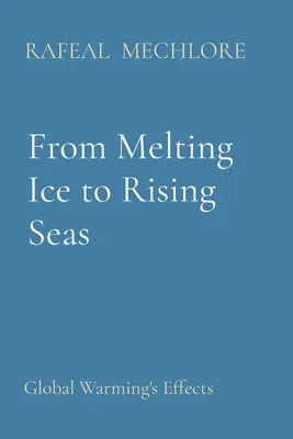 Az olvadó jégtől az emelkedő tengerekig: a globális felmelegedés hatásai - From Melting Ice to Rising Seas: Global Warming's Effects