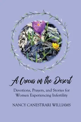 Egy krókusz a sivatagban: Áhítatok, imák és történetek meddőséget átélő nőknek - A Crocus in the Desert: Devotions, Prayers, and Stories for Women Experiencing Infertility