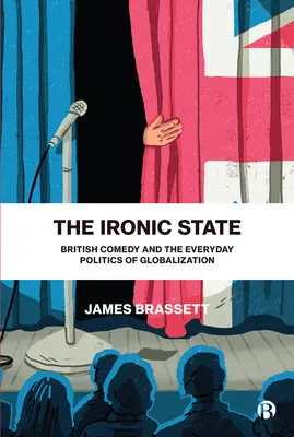 The Ironic State: A brit komédia és a globalizáció mindennapi politikája - The Ironic State: British Comedy and the Everyday Politics of Globalization