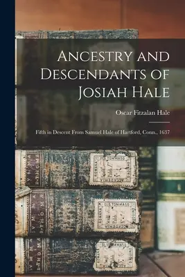Josiah Hale származása és leszármazottai: Samuel Hale (Hartford, Conn., 1637) ötödik leszármazottja. - Ancestry and Descendants of Josiah Hale: Fifth in Descent From Samuel Hale of Hartford, Conn., 1637