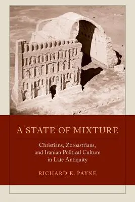 A keveredés állapota: Keresztények, zoroasztriánusok és az iráni politikai kultúra a késő ókorban 56. kötet - A State of Mixture: Christians, Zoroastrians, and Iranian Political Culture in Late Antiquity Volume 56