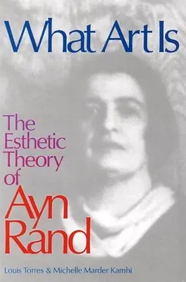 Ami a művészet: Ayn Rand esztétikai elmélete - What Art Is: The Esthetic Theory of Ayn Rand