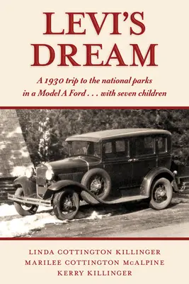 Levi álma: Egy 1930-as utazás a nemzeti parkokba egy Ford a-modellel ... hét gyermekkel - Levi's Dream: A 1930 Trip to the National Parks in a Model a Ford . . . with Seven Children