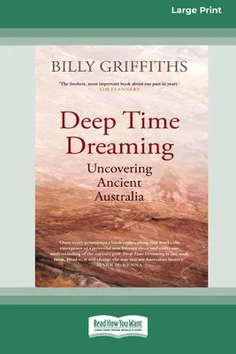 Mély idő álmodozás: Az ősi Ausztrália felfedezése (16pt Large Print Edition) - Deep Time Dreaming: Uncovering Ancient Australia (16pt Large Print Edition)