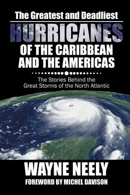 A Karib-tenger és az amerikai kontinens legnagyobb és leghalálosabb hurrikánjai: Az észak-atlanti nagy viharok történetei - The Greatest and Deadliest Hurricanes of the Caribbean and the Americas: The Stories Behind the Great Storms of the North Atlantic