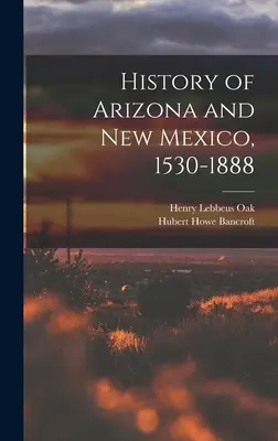 Arizona és Új-Mexikó története, 1530-1888 - History of Arizona and New Mexico, 1530-1888