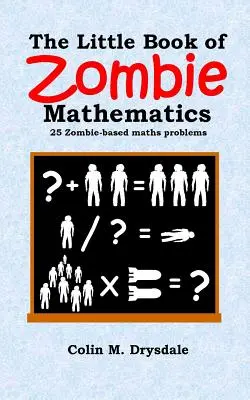 A zombi matematika kis könyve: 25 zombi-alapú matematikai feladat - The Little Book of Zombie Mathematics: 25 Zombie-based Maths Problems
