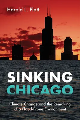 Süllyedő Chicago: Az éghajlatváltozás és az árvízveszélyes környezet átalakítása - Sinking Chicago: Climate Change and the Remaking of a Flood-Prone Environment