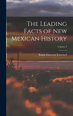 Az új-mexikói történelem vezető tényei; 3. kötet - The Leading Facts of New Mexican History; Volume 3