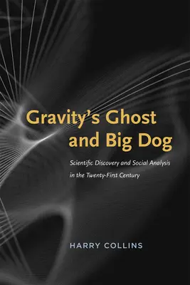 A gravitáció szelleme és a Nagy Kutya: Tudományos felfedezés és társadalmi elemzés a huszonegyedik században - Gravity's Ghost and Big Dog: Scientific Discovery and Social Analysis in the Twenty-First Century