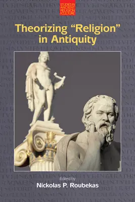 Theorizing Religion„ in Antiquity” (A „vallás” elmélete az ókorban)” - Theorizing Religion