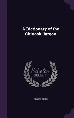 A Chinook Jargon szótára - A Dictionary of the Chinook Jargon