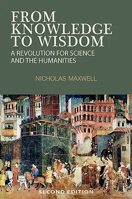 A tudástól a bölcsességig: Forradalom a tudomány és a bölcsészet számára - From Knowledge to Wisdom: A Revolution for Science and the Humanities