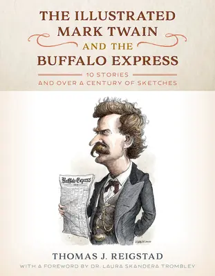 Az illusztrált Mark Twain és a Buffalo Expressz: 10 történet és több mint egy évszázad vázlatai - The Illustrated Mark Twain and the Buffalo Express: 10 Stories and over a Century of Sketches