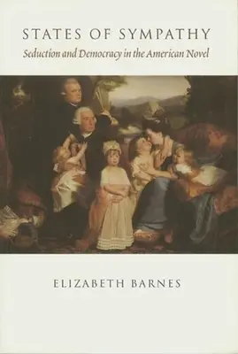 A szimpátia állapotai: Csábítás és demokrácia az amerikai regényben - States of Sympathy: Seduction and Democracy in the American Novel