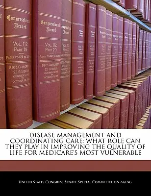 Betegségkezelés és az ellátás koordinálása: Milyen szerepet játszhatnak a Medicare legsebezhetőbb betegeinek életminőségének javításában? - Disease Management and Coordinating Care: What Role Can They Play in Improving the Quality of Life for Medicare's Most Vulnerable
