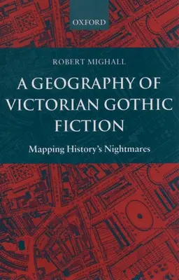 A viktoriánus gótikus fikció földrajza: A történelem rémálmainak feltérképezése - A Geography of Victorian Gothic Fiction: Mapping History's Nightmares