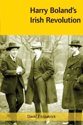 Harry Boland ír forradalma, 1887-1922 - Harry Boland's Irish Revolution, 1887-1922